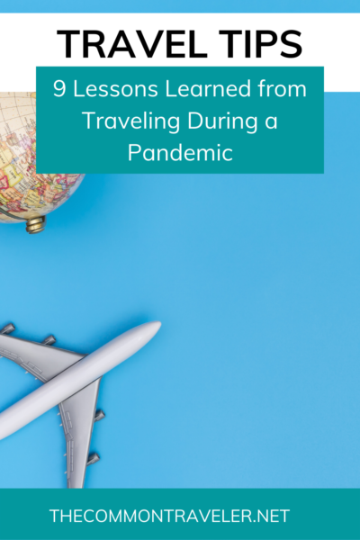 9 LESSONS LEARNED WHILE TRAVELING DURING A PANDEMIC | The Common Traveler shares the lessons she has learned while adapting to travel during the pandemic.