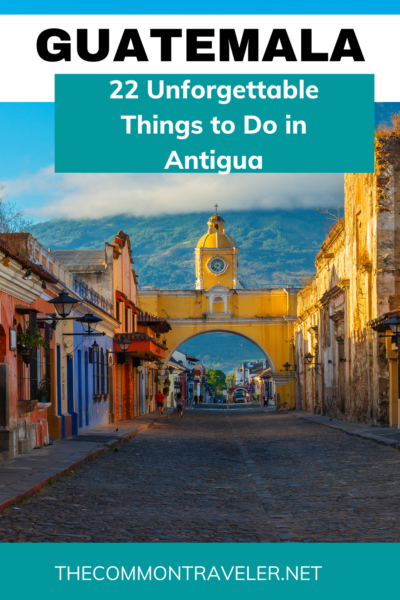 Unforgettable Things to Do in Antigua, Guatemala | The Common Traveler shares how to have a magical time in this beautiful UNESCO heritage city!
#antigua