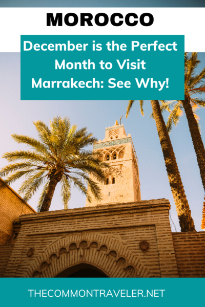 Why December Might Be The Best Month to Visit Marrakech | The Common Traveler shares why she believes that you should visit Marrakech in December - from milder weather to less crowds - check it out!
